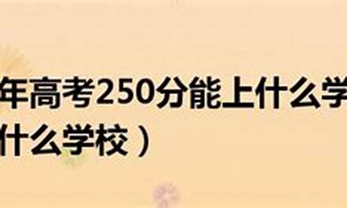 高考考了250分能考上大学吗?,高考250分能去外省吗