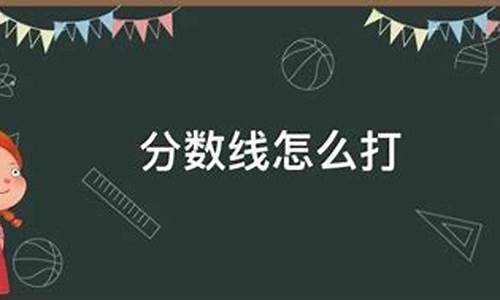 数学的分数线怎么打出来的-数学题的分数线怎么打上去